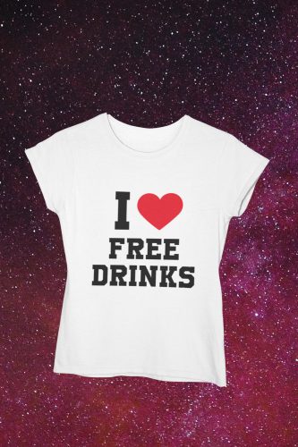 I LOVE FREE DRINKS -  feliratos póló